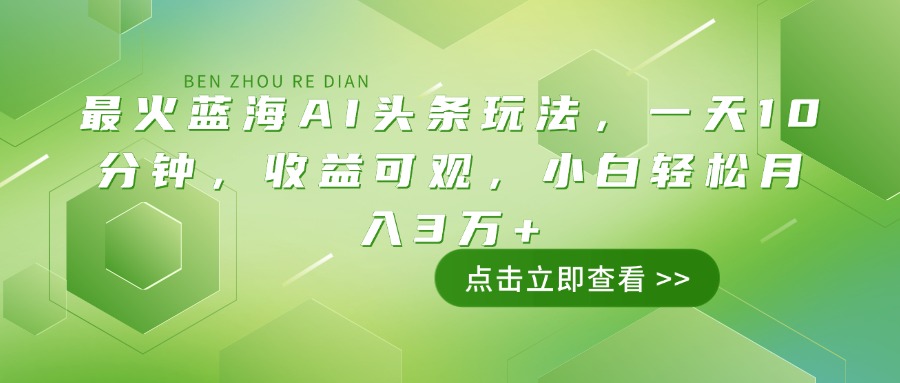 最火蓝海AI头条玩法，一天10分钟，收益可观，小白轻松月入3万+插图