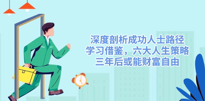 深度剖析成功人士路径，学习借鉴，六大人生策略，三年后或能财富自由插图
