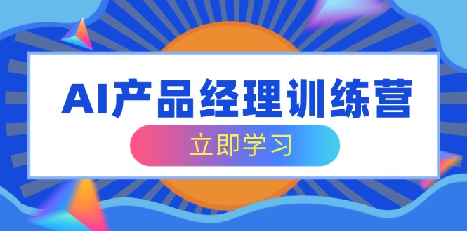 AI产品经理训练营，全面掌握核心知识体系，轻松应对求职转行挑战插图