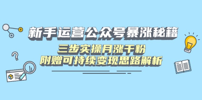 新手运营公众号暴涨秘籍，三步实操月涨千粉，附赠可持续变现思路解析插图