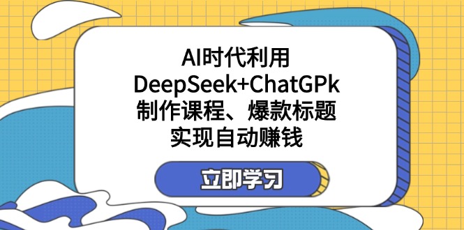 某付费文：AI时代利用DeepSeek+ChatGPk制作课程、爆款标题，实现自动赚钱插图