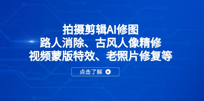 拍摄剪辑AI修图：路人消除、古风人像精修、视频蒙版特效、老照片修复等插图
