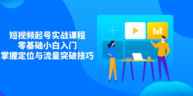 短视频起号实战课程，零基础小白入门，掌握定位与流量突破技巧插图