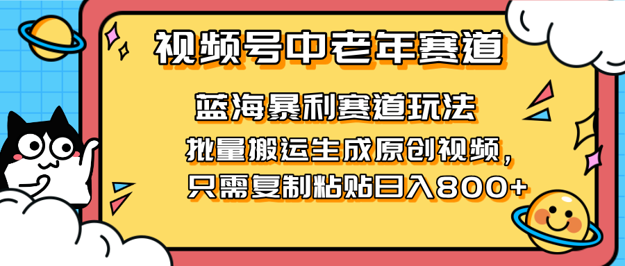 2025视频号中老年短视频蓝海暴利风口！复制粘贴搬运视频单日赚800+，无…插图