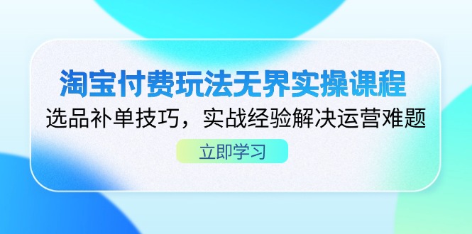 淘宝付费玩法无界实操课程，选品补单技巧，实战经验解决运营难题插图
