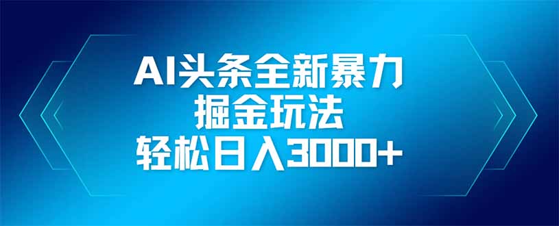 AI头条全新暴利掘金玩法，矩阵操作，轻松日入3000+插图