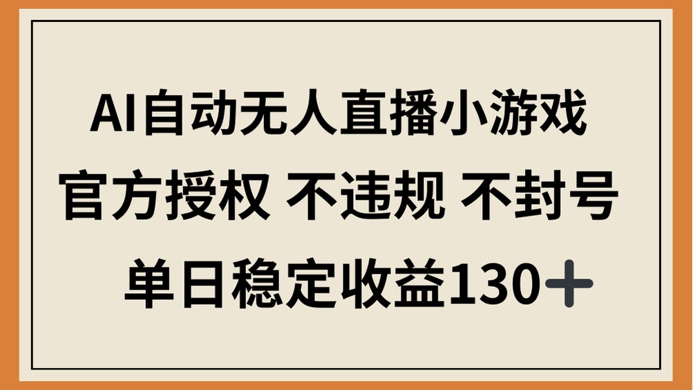 AI自动无人直播小游戏，官方授权 不违规 不封号，单日稳定收益130+插图