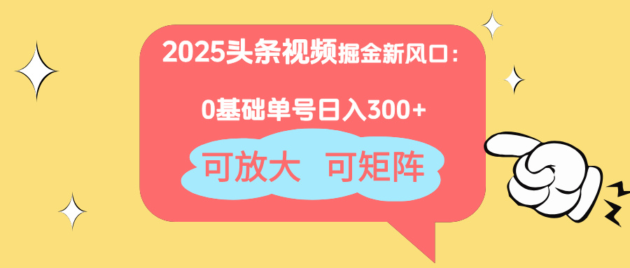 2025头条视频掘金新风口：0基础日入300+，可放大，可矩阵插图