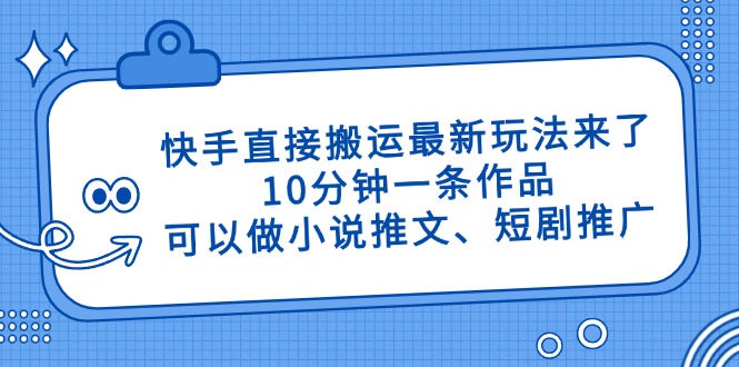 快手直接搬运最新玩法来了，10分钟一条作品，可以做小说推文、短剧推广…插图