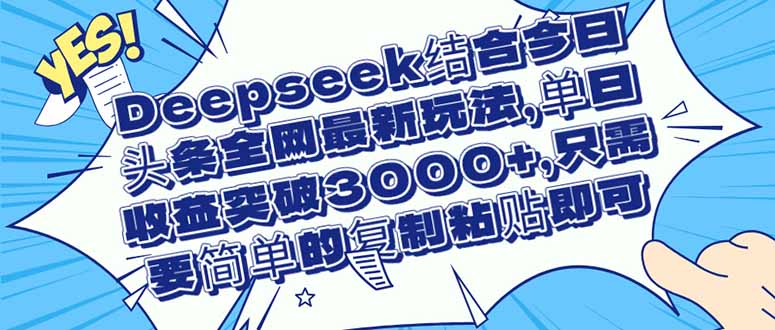 Deepseek结合今日头条全网最新玩法，单日收益突破3000+，只需要简单的…插图