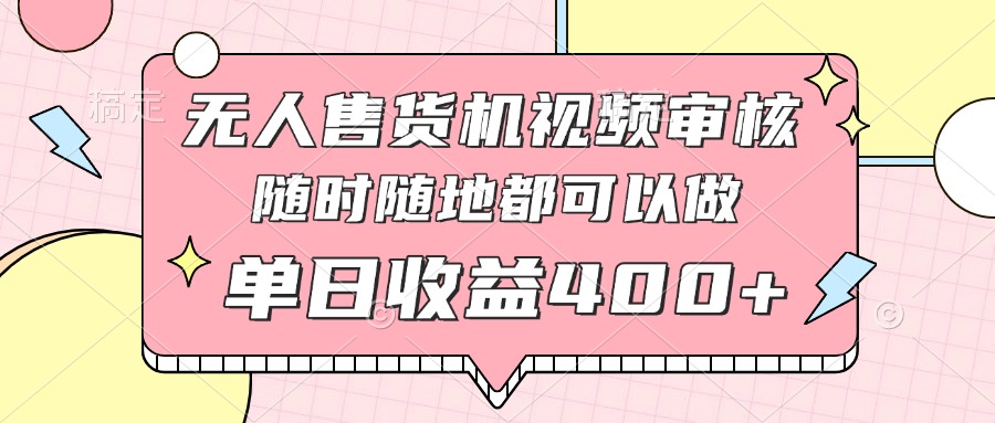 无人售货机视频审核，十秒钟一单，有手机就行，随时随地可做单日收益400+插图