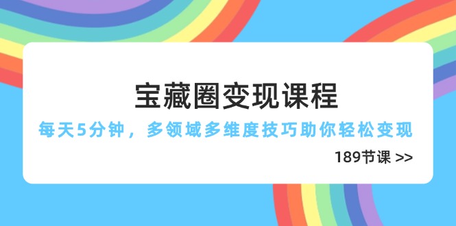 宝藏圈变现课程，每天5分钟，多领域多维度技巧助你轻松变现（189节）插图