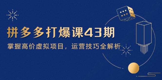 拼多多打爆课第 43 期，掌握高价虚拟项目，运营技巧全解析（15节）插图