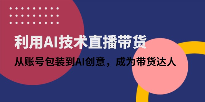 利用AI技术直播带货：从账号包装到AI创意，成为带货达人插图