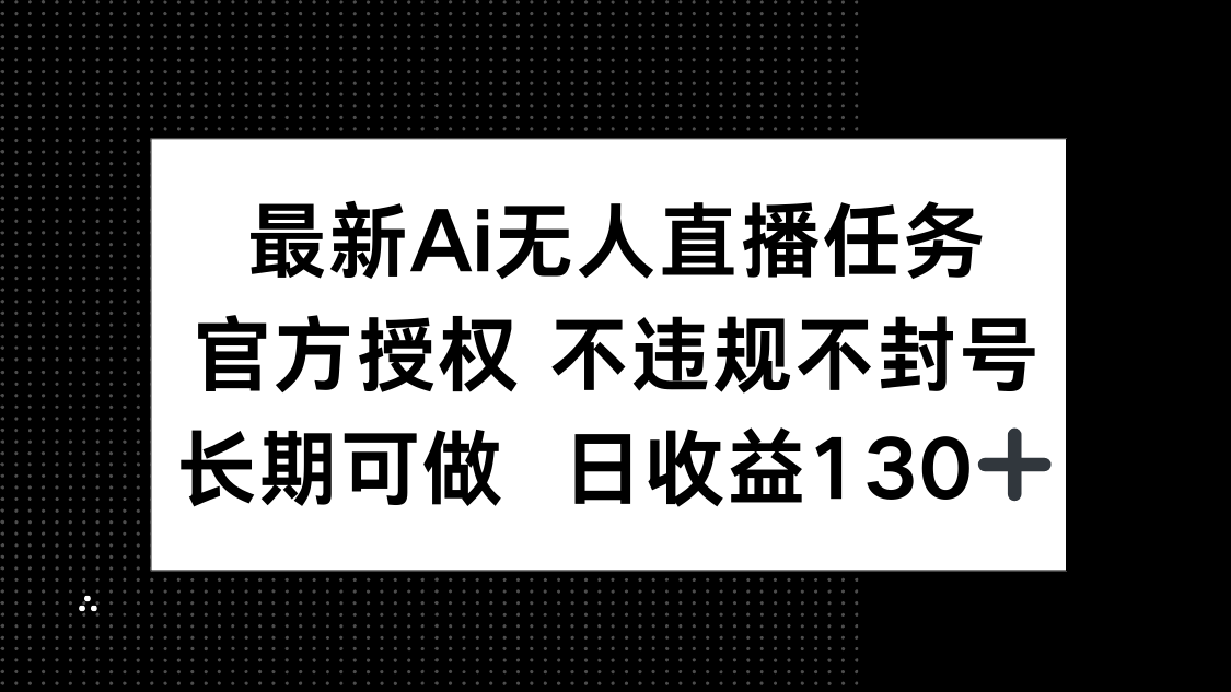 最新AI无人直播任务，官方授权 不违规不封号，长期可做，日收益130+插图