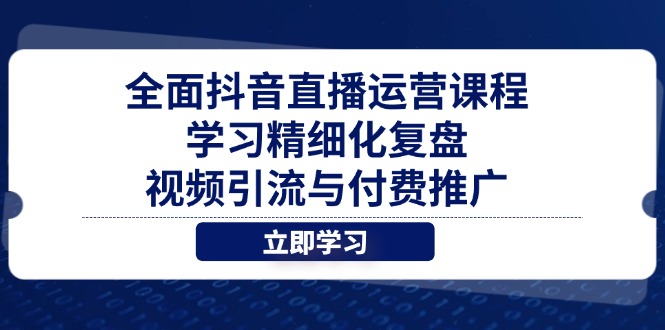 全面抖音直播运营课程，学习精细化复盘、视频引流与付费推广插图