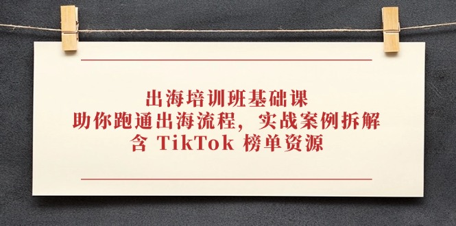 出海培训班基础课，助你跑通出海流程，实战案例拆解，含 TikTok 榜单资源插图