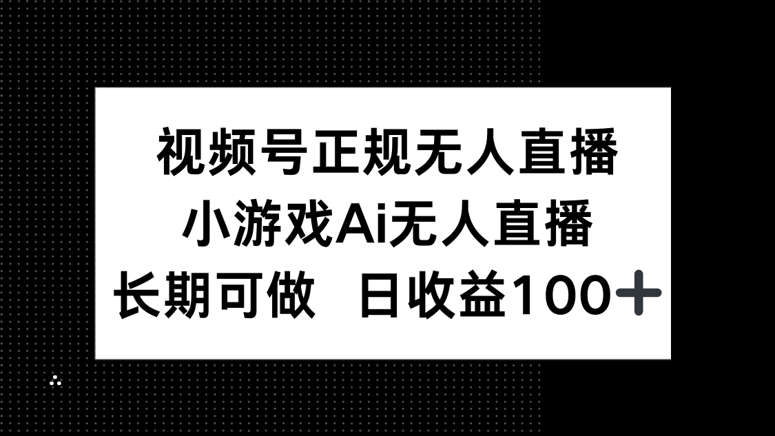 视频号正规无人直播，小游戏AI无人直播，长期可做，日收益100+插图