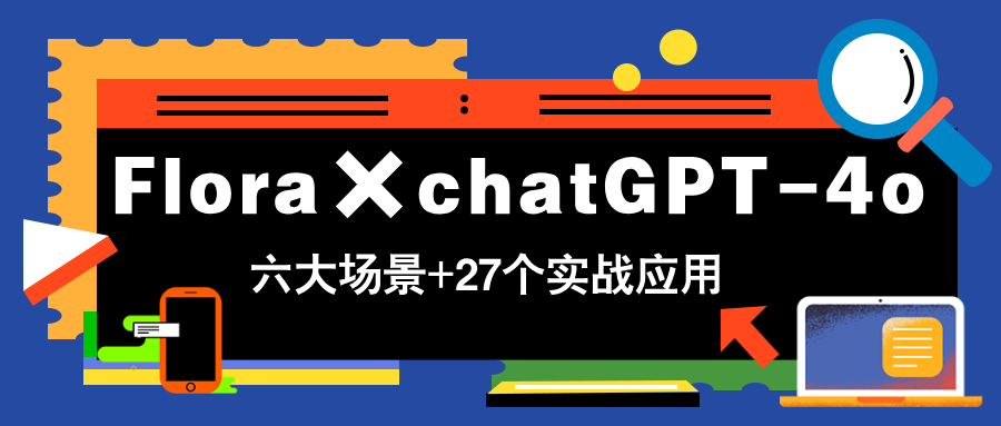 Flora×chatGPT-4o，带你玩转六大场景的27个实战应用，学完立即变现插图