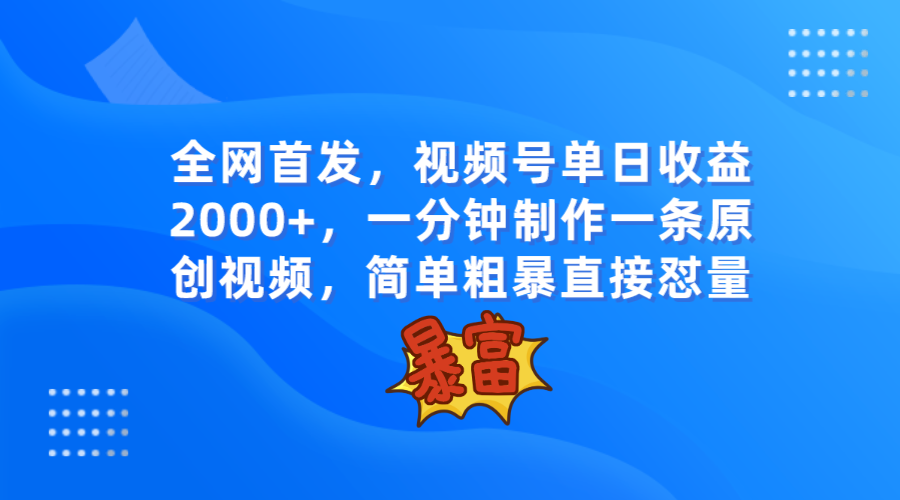 全网首发，视频号单日收益2000+，一分钟制作一条原创视频，简单粗暴插图