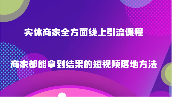 实体商家全方面线上引流课程，商家都能拿到结果的短视频落地方法插图