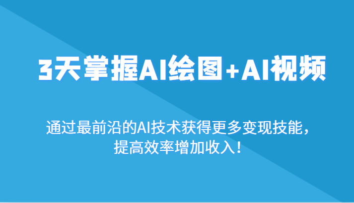 3天掌握AI绘图+AI视频，通过最前沿的AI技术获得更多变现技能，提高效率增加收入！插图
