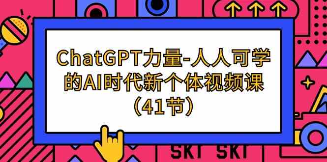 ChatGPT力量-人人可学的AI时代新个体视频课（41节）插图