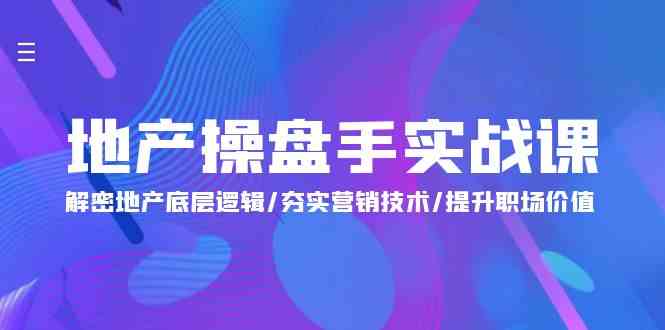 地产操盘手实战课：解密地产底层逻辑/夯实营销技术/提升职场价值（24节）插图