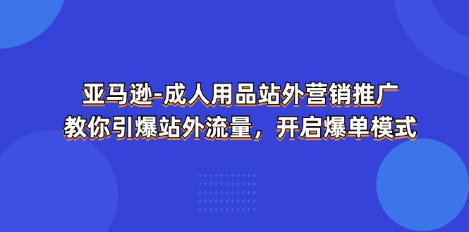 亚马逊成人用品站外营销推广，教你引爆站外流量，开启爆单模式插图