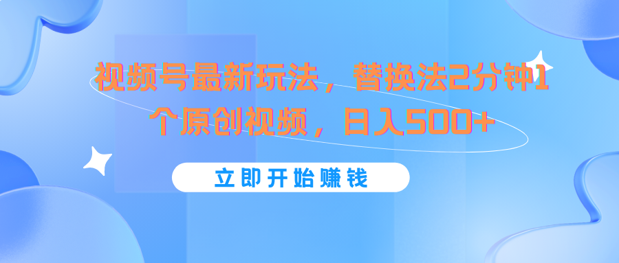 视频号最新玩法，替换法2分钟1个原创视频，日入500+插图