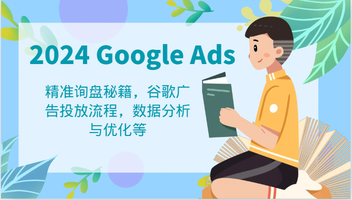 2024 Google Ads 教程：精准询盘秘籍，谷歌广告投放流程，数据分析与优化等插图