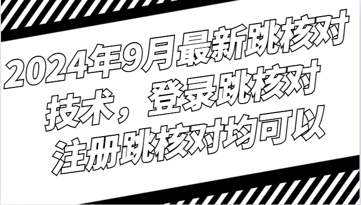 2024年9月最新跳核对技术，登录跳核对，注册跳核对均可以插图