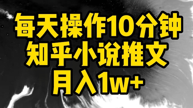 每天操作10分钟，知乎小说推文月入1w+插图