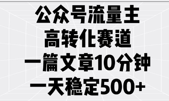 公众号流量主高转化赛道，一篇文章10分钟，一天稳定5张插图