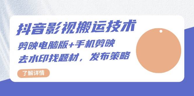 抖音影视搬运技术：电脑剪映+手机剪映，去水印找题材，发布策略插图