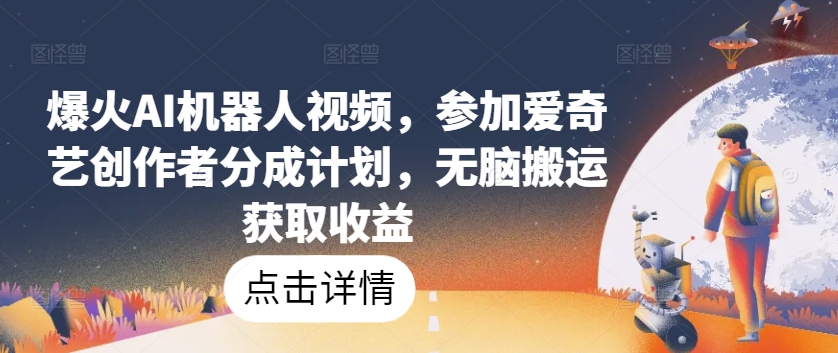 爆火AI机器人视频，参加爱奇艺创作者分成计划，无脑搬运获取收益插图
