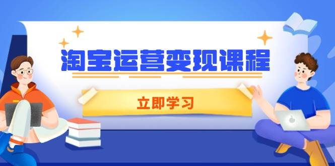 淘宝运营变现课程，涵盖店铺运营、推广、数据分析，助力商家提升插图