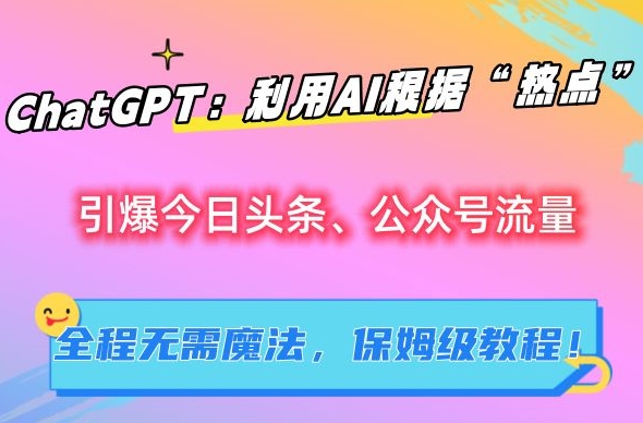 ChatGPT：利用AI根据“热点”引爆今日头条、公众号流量，无需魔法，保姆级教程插图