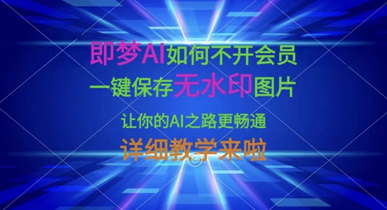 即梦AI如何不开会员，一键保存无水印图片，让你的AI之路更畅通，详细教学来啦插图