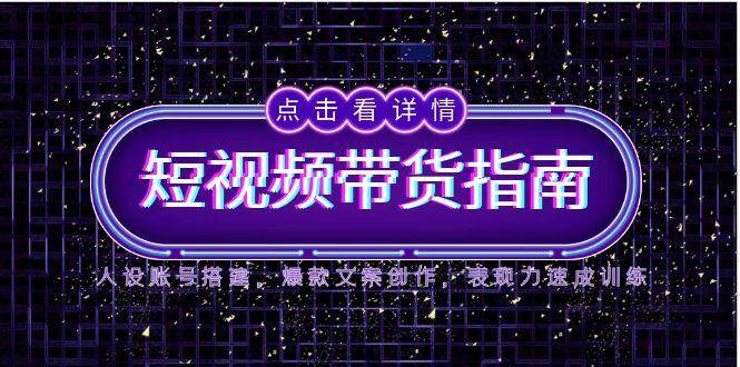 2025短视频带货指南，人设账号搭建，爆款文案创作，表现力速成训练插图