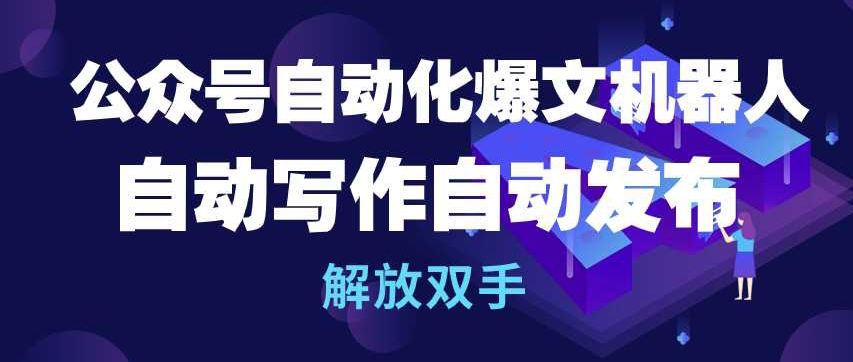 公众号自动化爆文机器人，自动写作自动发布，解放双手插图