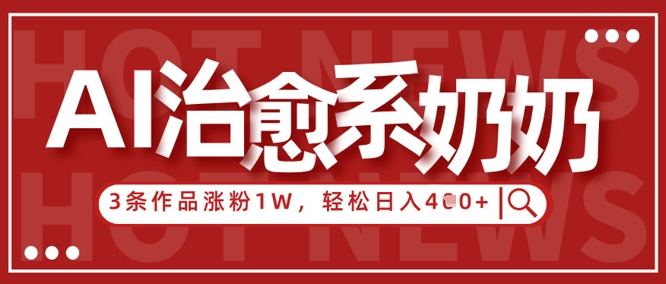 AI治愈系老奶奶情感赛道，3条作品涨粉1W+，小白轻松日入4张+插图