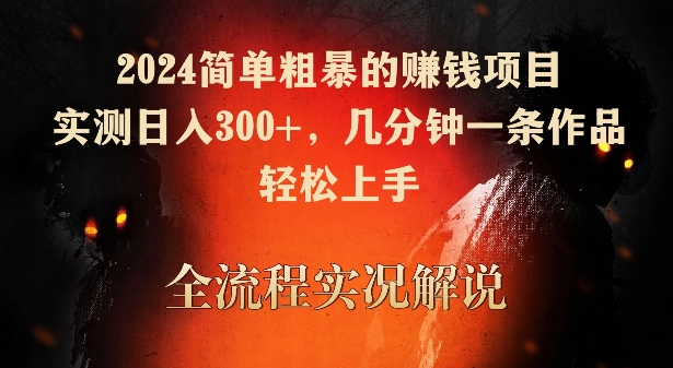 2024简单粗暴的赚钱项目，实测日入300+，几分钟一条作品，轻松上手插图