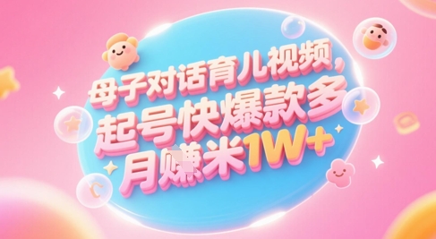 AI生成母子对话育儿类视频，起号快爆款多，小白宝妈轻松学，多渠道变现，月入1W+插图