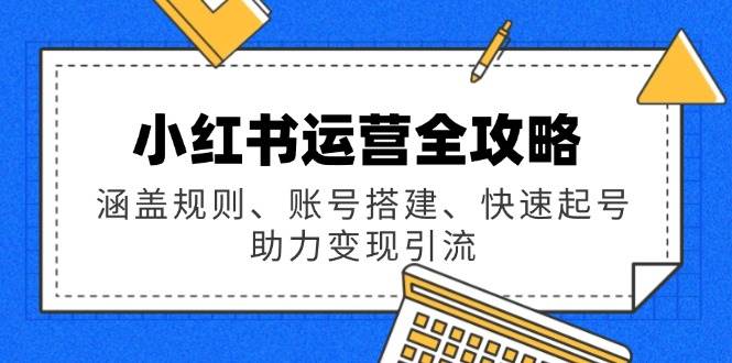 小红书运营全攻略：涵盖规则、账号搭建、快速起号，助力变现引流插图