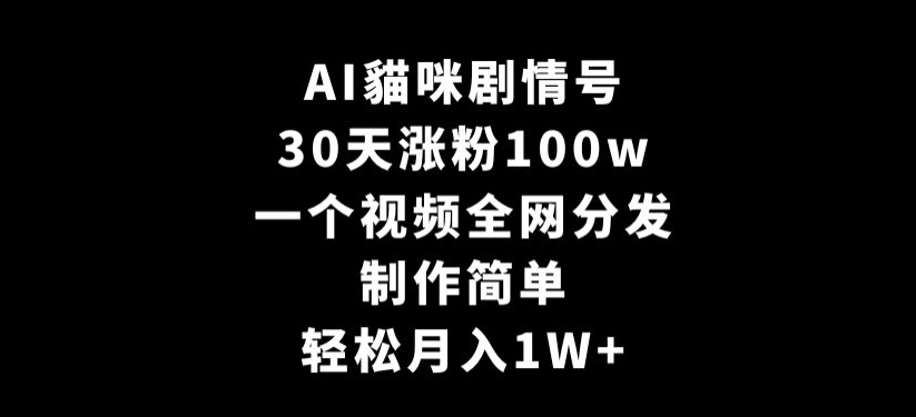 AI貓咪剧情号，30天涨粉100w，制作简单，一个视频全网分发，轻松月入1W+插图