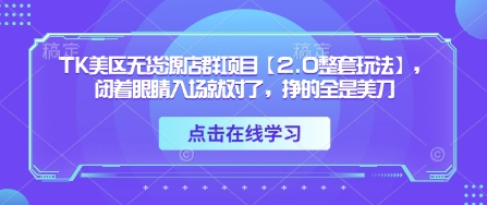 TK美区无货源店群项目【2.0整套玩法】，闭着眼睛入场就对了，挣的全是美刀插图