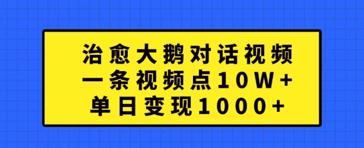 治愈大鹅对话视频，一条视频点赞 10W+，单日变现1k+插图