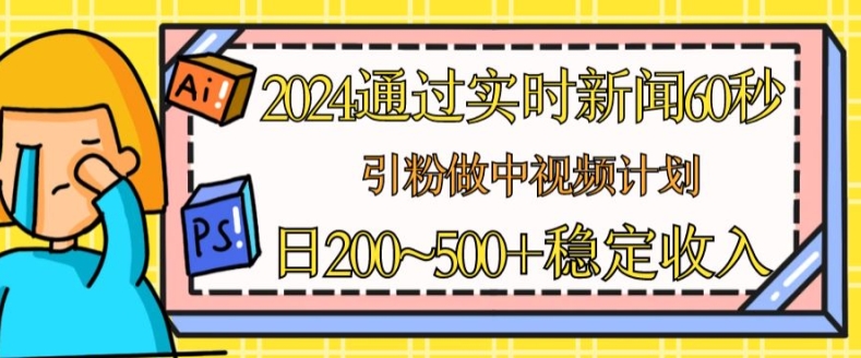 2024通过实时新闻60秒，引粉做中视频计划或者流量主，日几张稳定收入插图