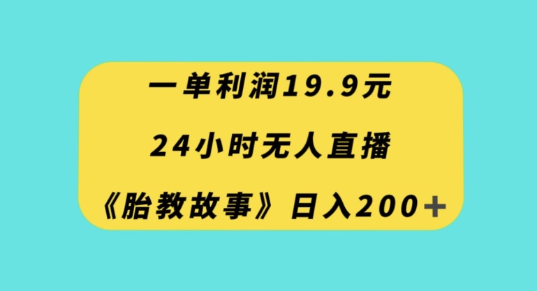一单利润19.9，24小时无人直播胎教故事，每天轻松200+【揭秘】插图